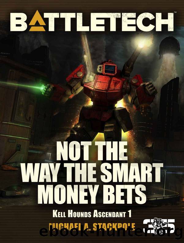 BattleTech: Not the Way The Smart Money Bets: Kell Hounds Ascendant 1 (Kell Hounds Trilogy) by Michael A. Stackpole