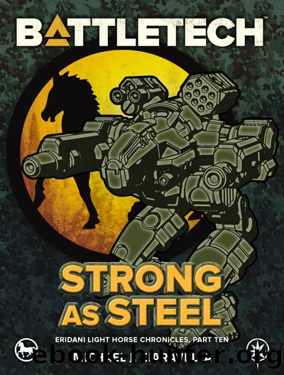 BattleTech: Strong as Steel: Eridani Light Horse Chronicles, Part Ten by Michael J. Ciaravella