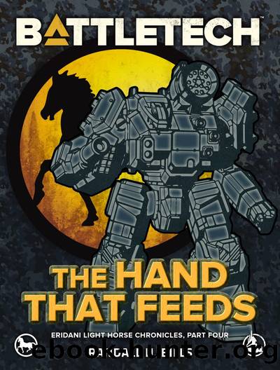 BattleTech: The Hand That Feeds: Eridani Light Horse Chronicles, Part Four by Randall N. Bills