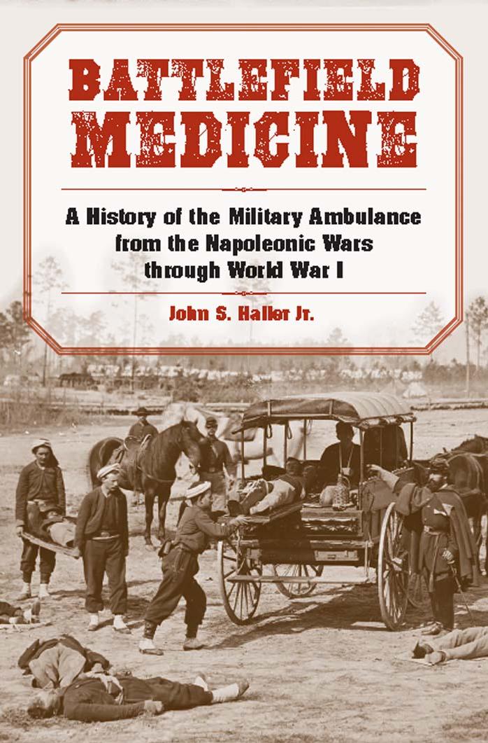 Battlefield Medicine: A History of the Military Ambulance from the Napoleonic Wars Through World War I by John S. Haller