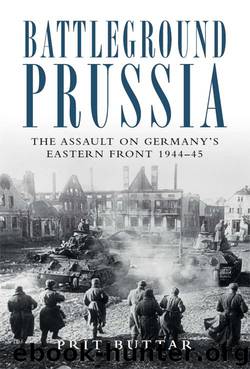 Battleground Prussia: The Assault on Germany's Eastern Front 1944#45 (General Military) by Buttar Prit