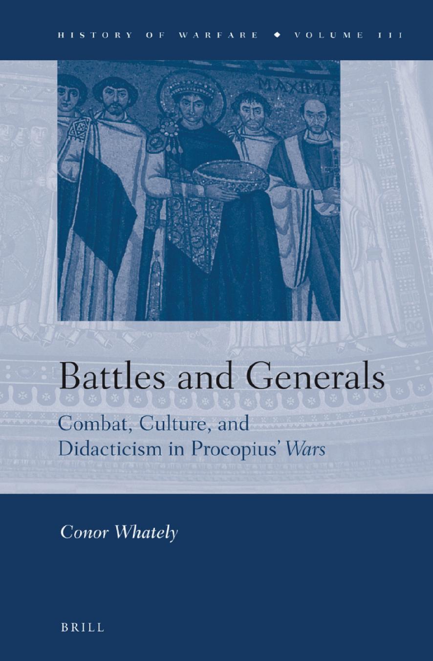 Battles and Generals: Combat, Culture, and Didacticism in Procopiusâ "Wars" by Conor Whately
