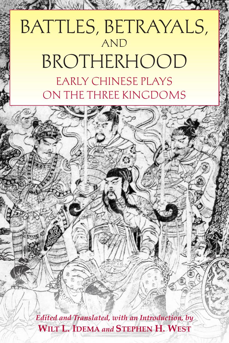 Battles, Betrayals, and Brotherhood: Early Chinese Plays on the Three Kingdoms by Wilt L. Idema; Stephen H. West