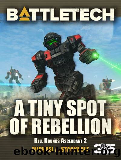 Battletech: A Tiny Spot of Rebellion: A Kell Hounds Ascendant Short Novel by Michael A. Stackpole