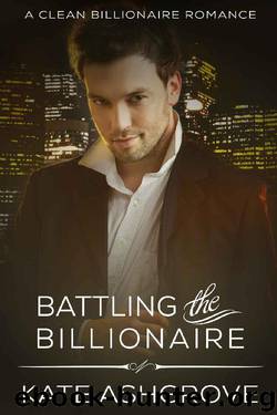 Battling the Billionaire: A Clean Billionaire Romance by Kate Ashgrove