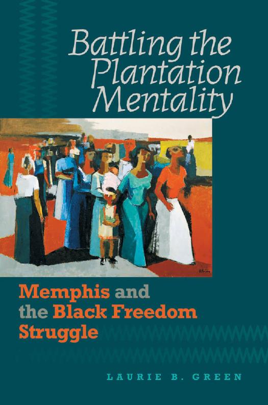 Battling the Plantation Mentality: Memphis and the Black Freedom Struggle by Laurie Beth Green