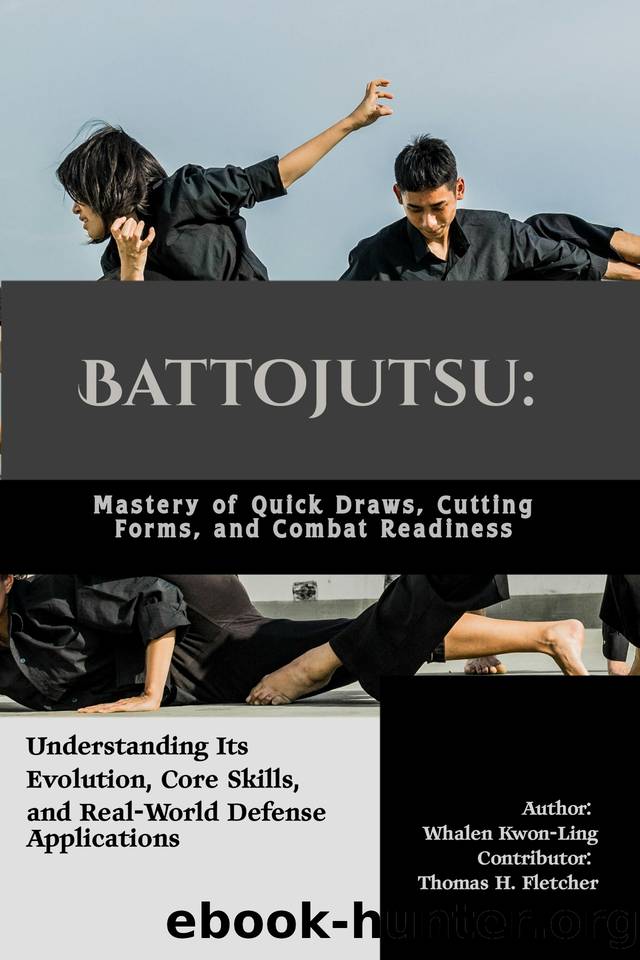 Battojutsu: Mastery of Quick Draws, Cutting Forms, and Combat Readiness: Understanding Its Evolution, Core Skills, and Real-World Defense Applications by Fletcher Thomas H. & Kwon-Ling Whalen
