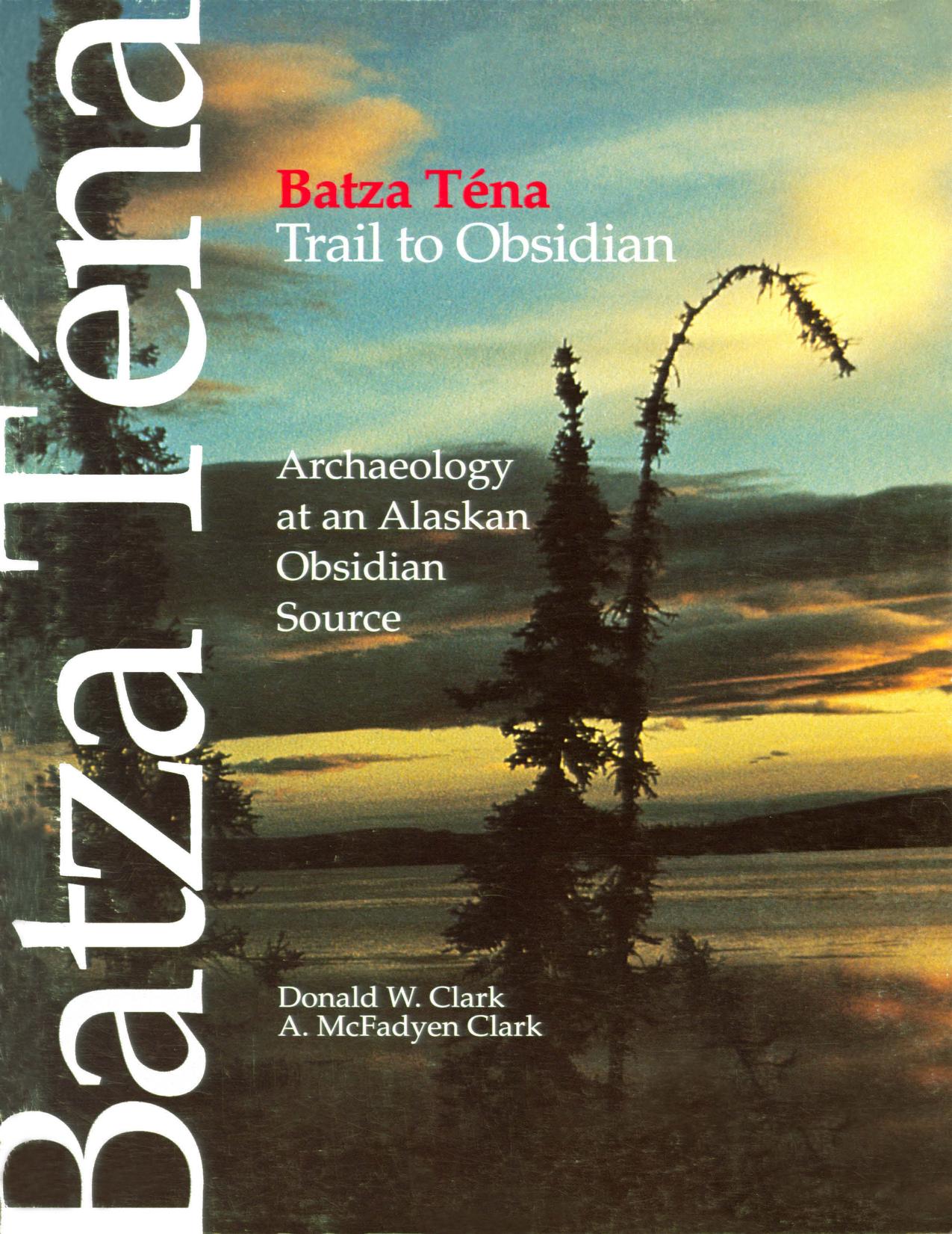 Batza Tena, Trail to Obsidian: Archaeology at an Alaskan Obsidian Source by Donald Woodforde Clark