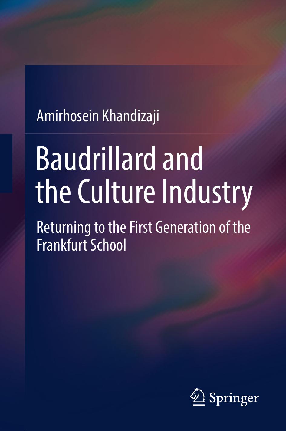 Baudrillard and the Culture Industry: Returning to the First Generation of the Frankfurt School by Amirhosein Khandizaji (auth.)