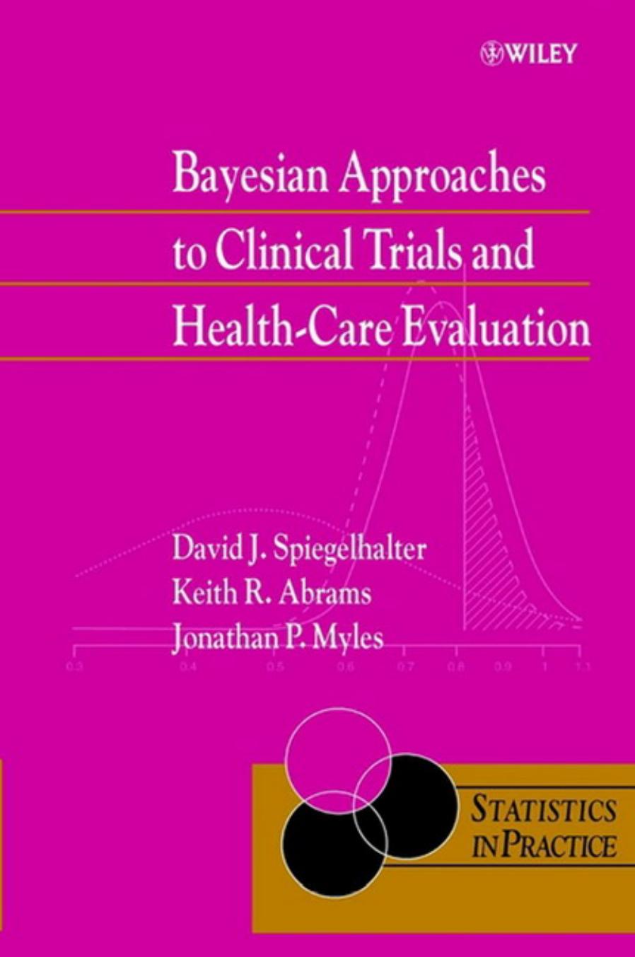 Bayesian Approaches to Clinical Trials and Health-Care Evaluation by David J. Spiegelhalter Keith R. Abrams Jonathan P. Myles