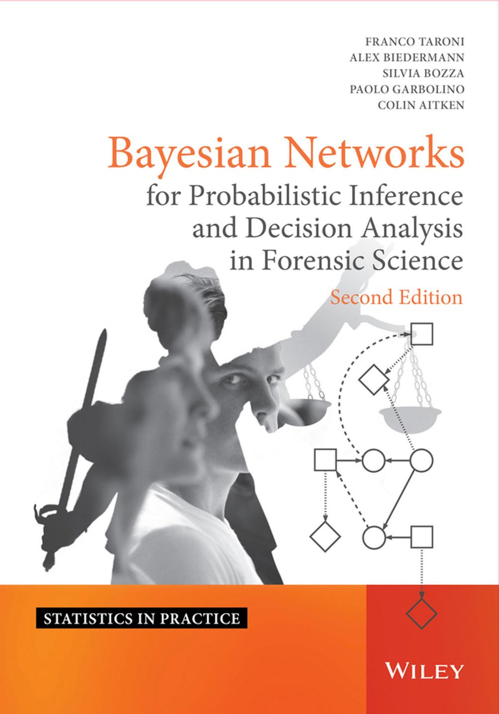 Bayesian Networks for Probabilistic Inference and Decision Analysis in Forensic Science by Franco Taroni Alex Biedermann Silvia Bozza Paolo Garbolino Colin Aitken
