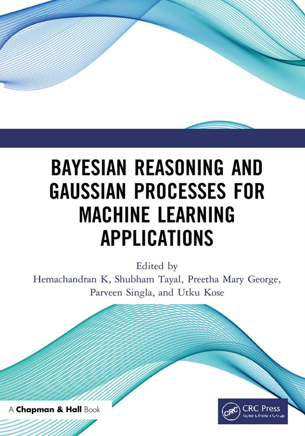 Bayesian Reasoning and Gaussian Processes for Machine Learning Applications by Hemachandran K Shubham Tayal Preetha Mary George Parveen Singla Utku Kose
