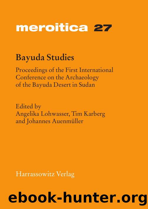 Bayuda Studies: Proceedings of the First International Conference on the Archaeology of the Bayuda Desert in Sudan by Angelika Lohwasser Tim Karberg Johannes Auenmüller (eds.)