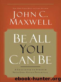 Be All You Can Be: A Challenge to Stretch Your God-Given Potential by John Maxwell