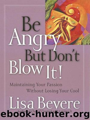Be Angry, but Don't Blow It!: Maintaining Your Passion Without Losing Your Cool by Lisa Bevere