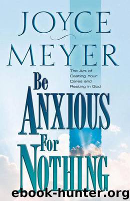 Be Anxious for Nothing: The Art of Casting Your Cares and Resting in God by Joyce Meyer