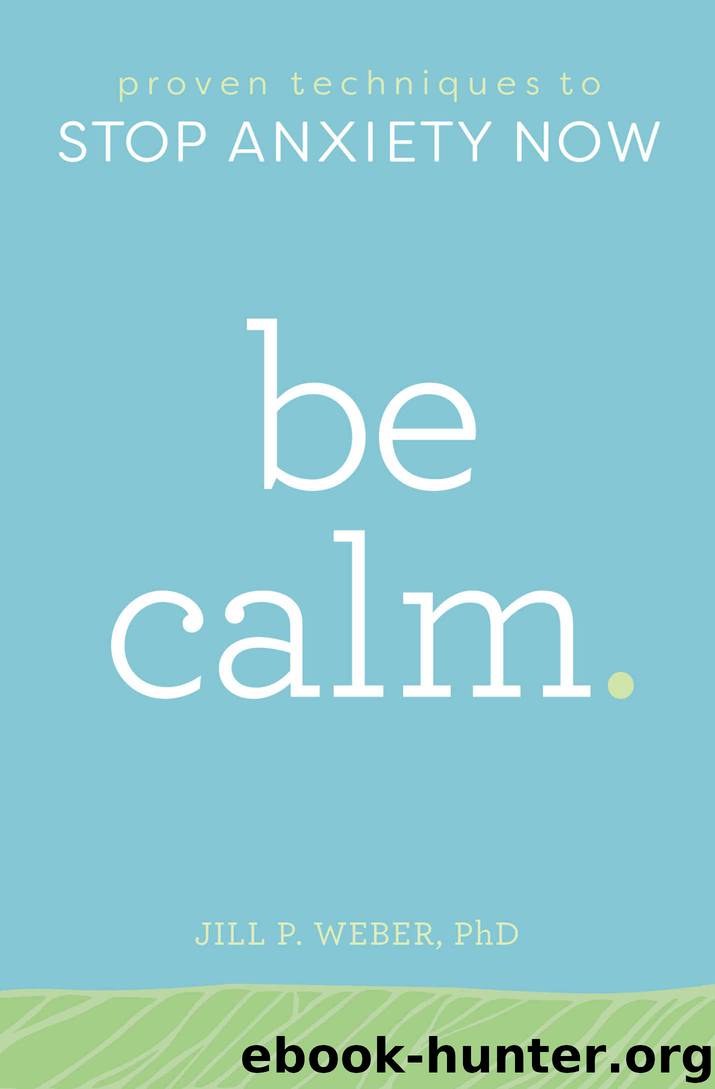 Be Calm: Proven Techniques to Stop Anxiety Now by Jill Weber