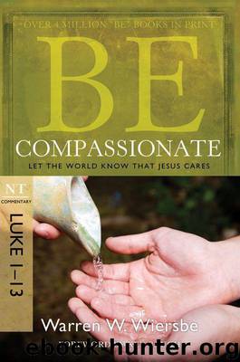 Be Compassionate (Luke 1-13) by Warren W. Wiersbe