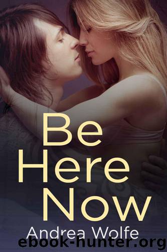 Be Here Now (New Adult Contemporary Romance) by Wolfe Andrea