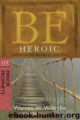 Be Heroic (Minor Prophets) by Warren W. Wiersbe