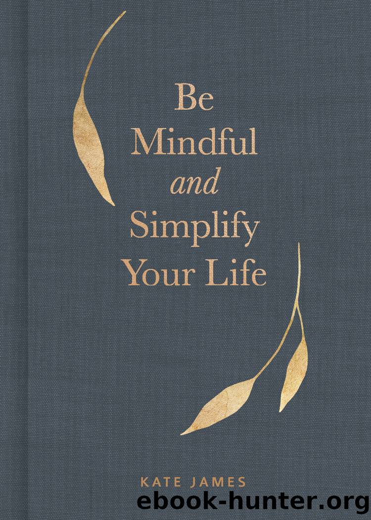 Be Mindful and Simplify Your Life by Kate James