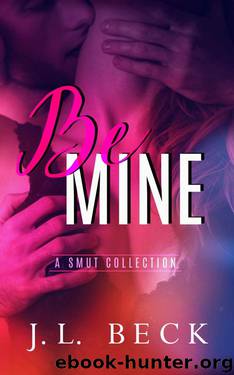 Be Mine (A Smut Collection) by J. L. Beck