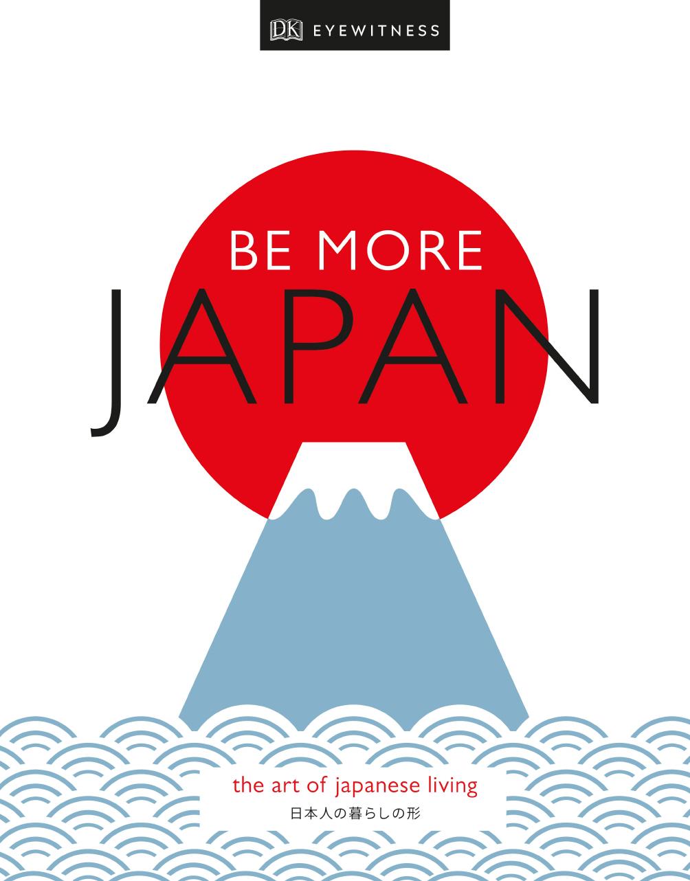 Be More Japan: The Art of Japanese Living by Dorling Kindersley
