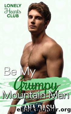 Be My Grumpy Mountain Man: Curvy Woman & Mountain Man Romance by Lana Dash