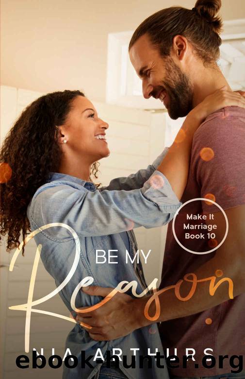 Be My Reason: A BWWM Romance (Make It Marriage Book 10) by Nia Arthurs