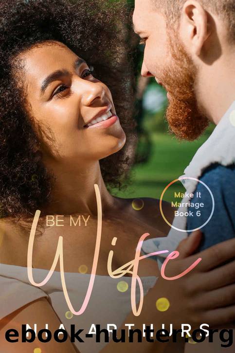 Be My Wife: Make It Marriage Book 6 by Arthurs Nia