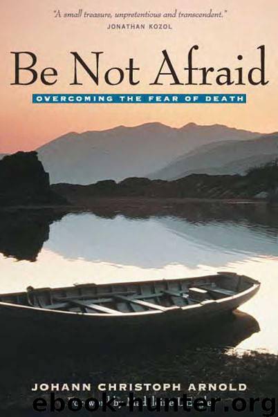 Be Not Afraid: Overcoming the Fear of Death by Johann Christoph Arnold