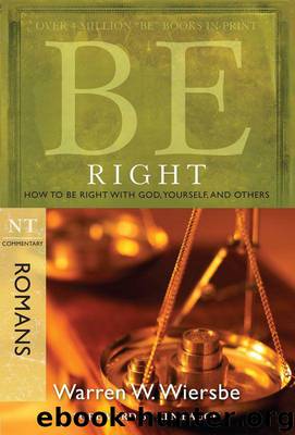 Be Right (Romans): How to Be Right With God, Yourself, and Others by Warren W. Wiersbe