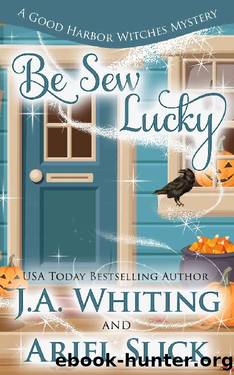 Be Sew Lucky (A Good Harbor Witches Mystery Book 3) by J A Whiting & Ariel Slick
