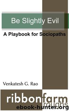 Be Slightly Evil: A Playbook for Sociopaths (Ribbonfarm Roughs 1) by Venkatesh Rao