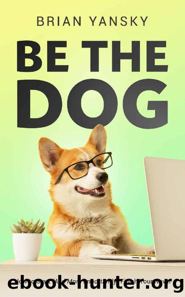 Be The Dog: How To Start (And More Importantly) Finish Your Novel by Brian Yansky