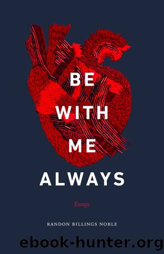 Be With Me Always: Essays by Randon Billings Noble
