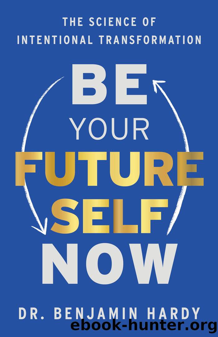 Be Your Future Self Now by Dr. Benjamin Hardy