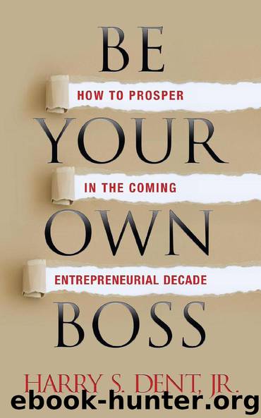 Be Your Own Boss: How to Prosper in the Coming Entrepreneurial Decade by Harry S. Dent