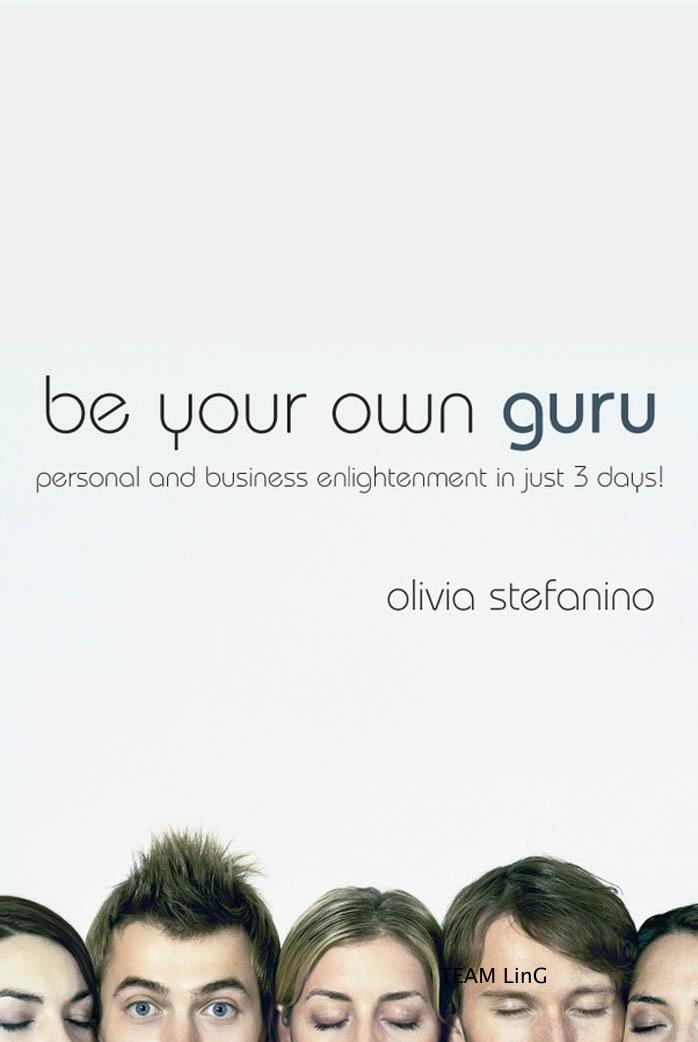 Be Your Own Guru: Personal and Business Enlightenment in Just 3 Days! by Olivia Stefanino