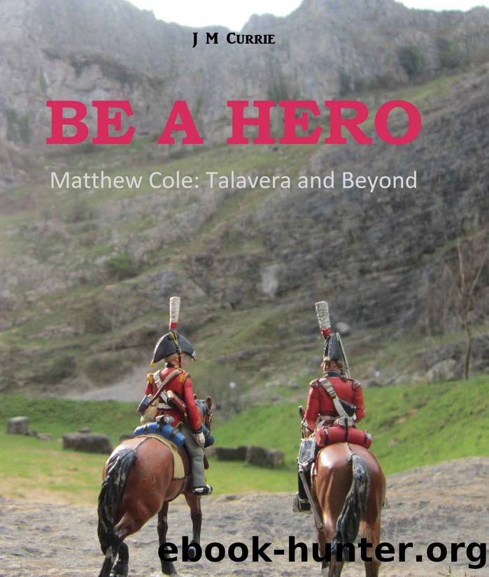 Be a Hero: Matthew Cole: Talavera and Beyond by J.M. Currie