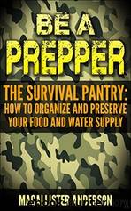 Be a Prepper The Survival Pantry by Macallister Anderson