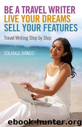 Be a Travel Writer, Live your Dreams, Sell your Features by Solange Hando