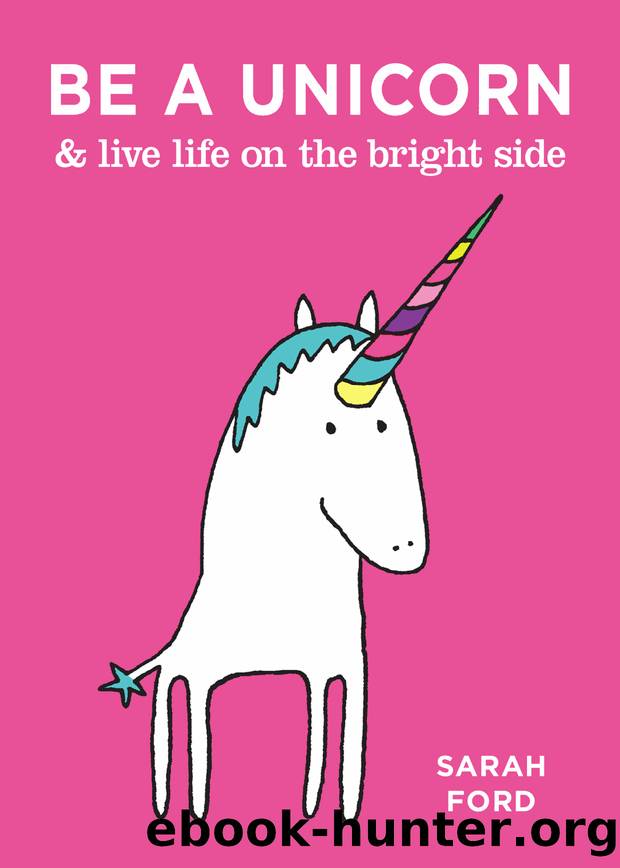 Be a Unicorn & Live Life on the Bright Side by Sarah Ford
