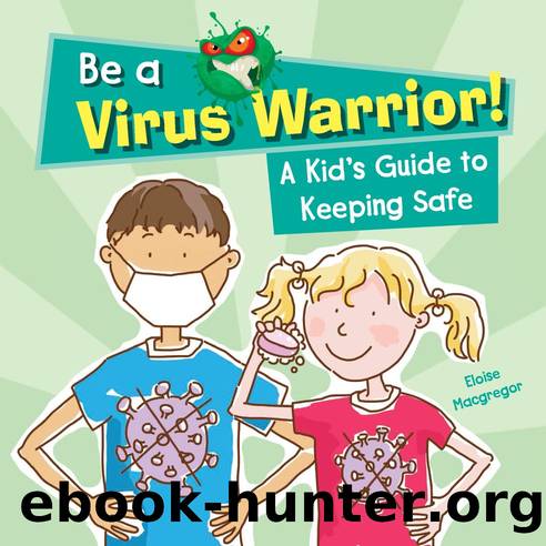 Be a Virus Warrior! A Kid's Guide to Keeping Safe by Eloise Macgregor