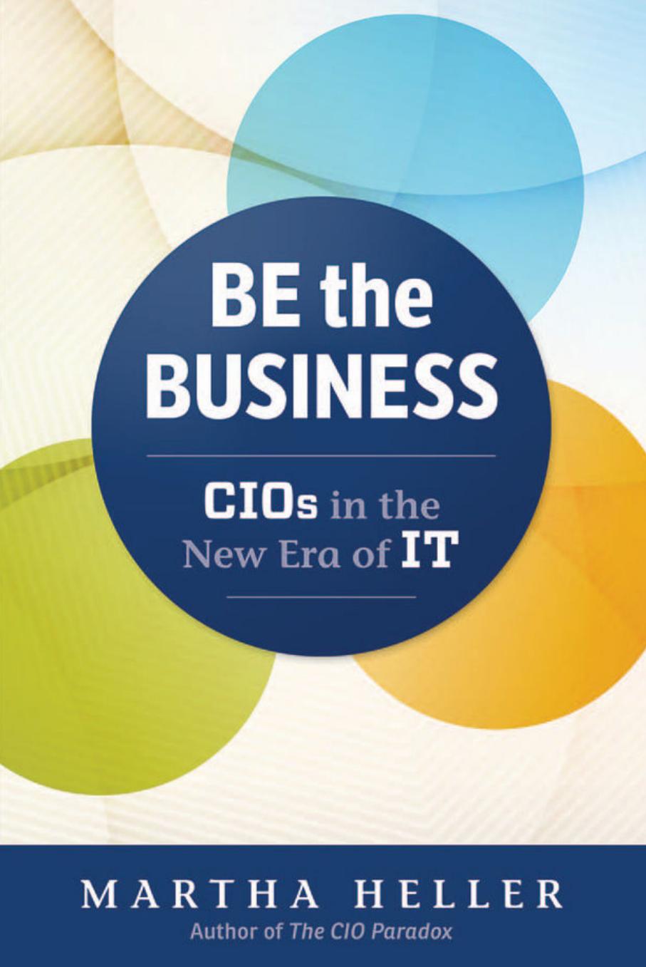 Be the Business: CIOs in the New Era of IT by Unknow
