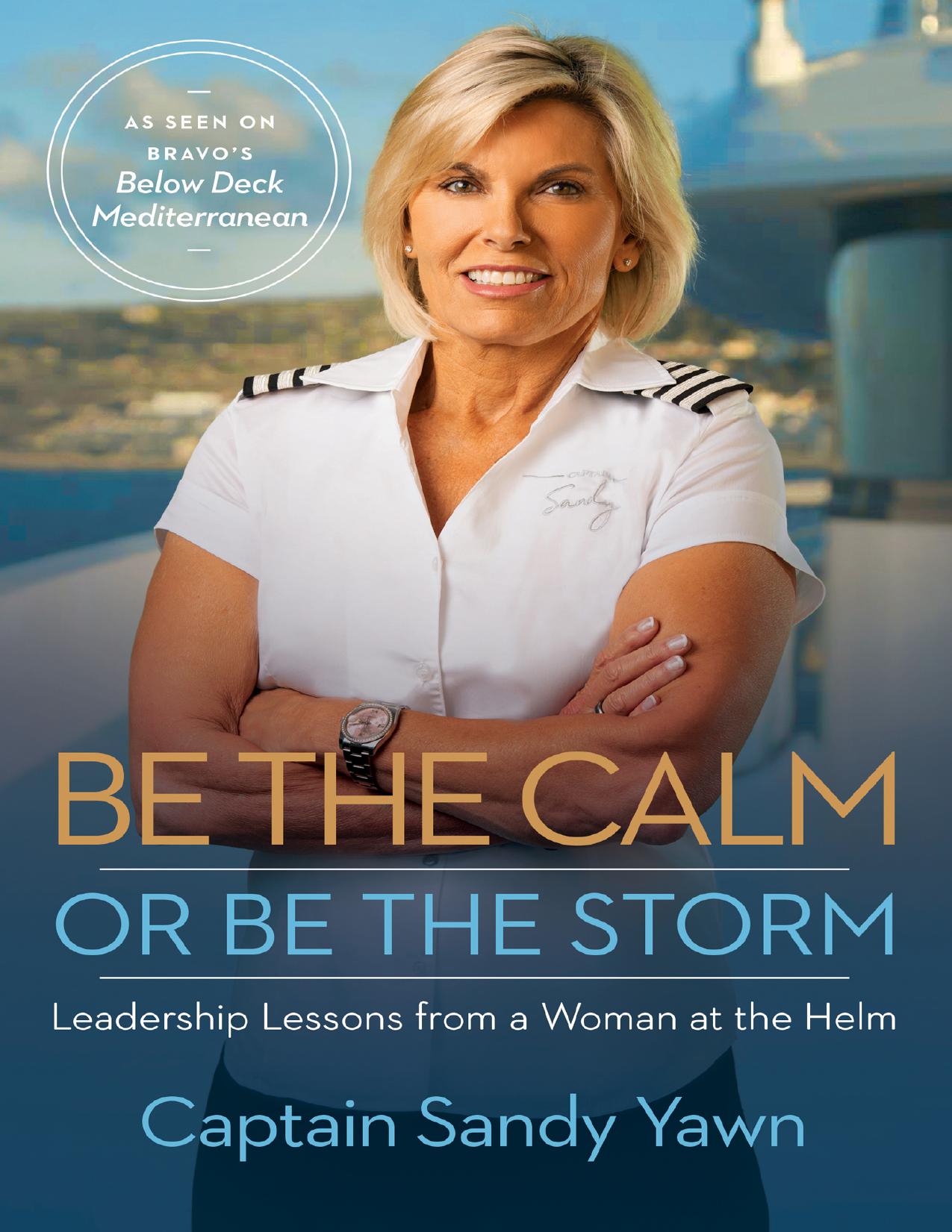 Be the Calm or Be the Storm: Leadership Lessons from a Woman at the Helm by Captain Sandy Yawn & Samantha Marshall