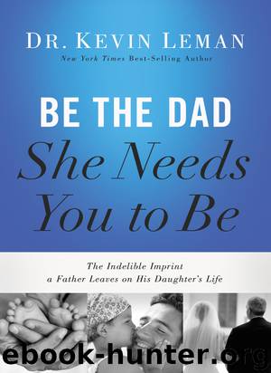 Be the Dad She Needs You to Be: The Indelible Imprint a Father Leaves on His Daughter's Life by Kevin Leman