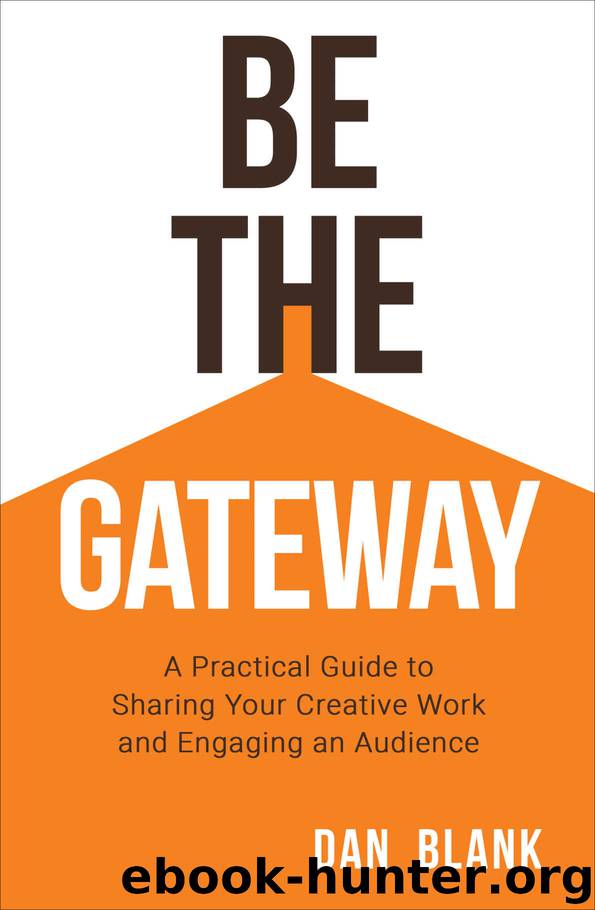 Be the Gateway: A Practical Guide to Sharing Your Creative Work and Engaging an Audience by Dan Blank