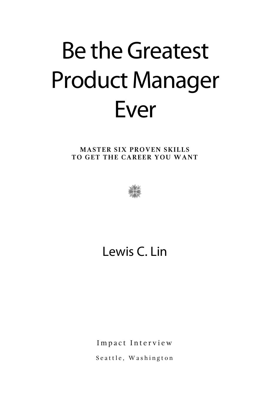 Be the Greatest Product Manager Ever: Master Six Proven Skills to Get the Career You Want by Lewis C. Lin
