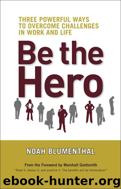 Be the Hero: Three Powerful Ways to Overcome Challenges in Work and Life by Blumenthal Noah